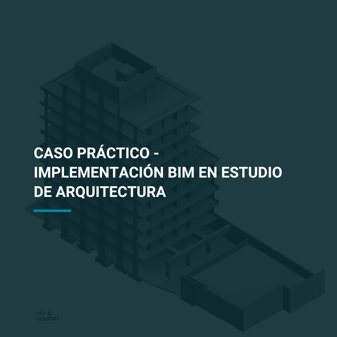 Caso práctico - Implementación BIM en estudio de Arquitectura